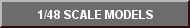 1/48 SCALE MODELS